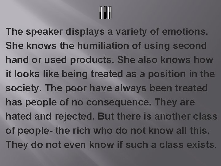 III The speaker displays a variety of emotions. She knows the humiliation of using