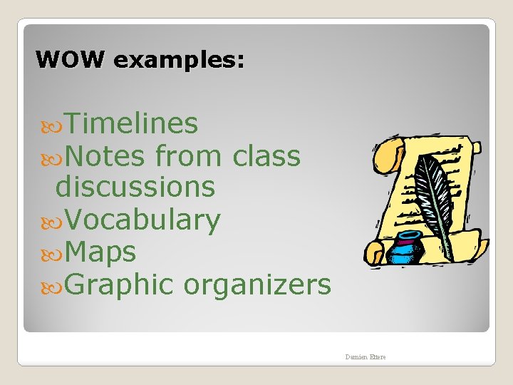 WOW examples: Timelines Notes from class discussions Vocabulary Maps Graphic organizers Damien Ettere 