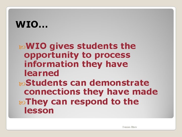 WIO… WIO gives students the opportunity to process information they have learned Students can