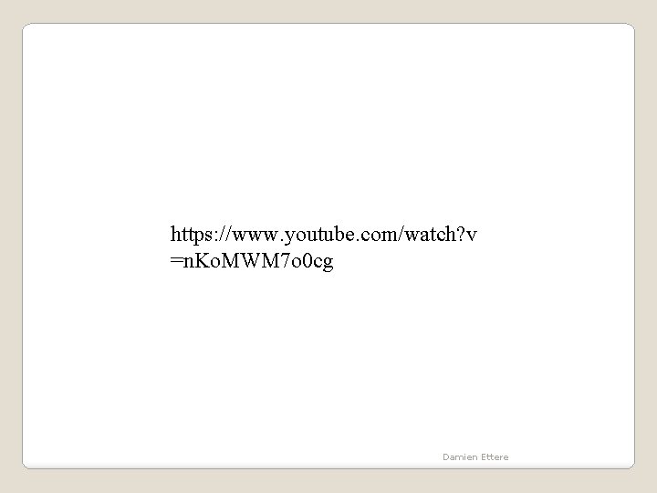 https: //www. youtube. com/watch? v =n. Ko. MWM 7 o 0 cg Damien Ettere