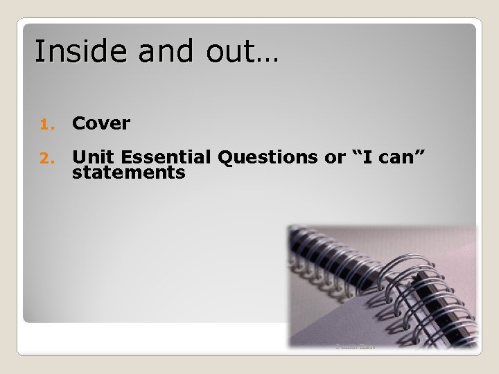 Inside and out… 1. Cover 2. Unit Essential Questions or “I can” statements Damien