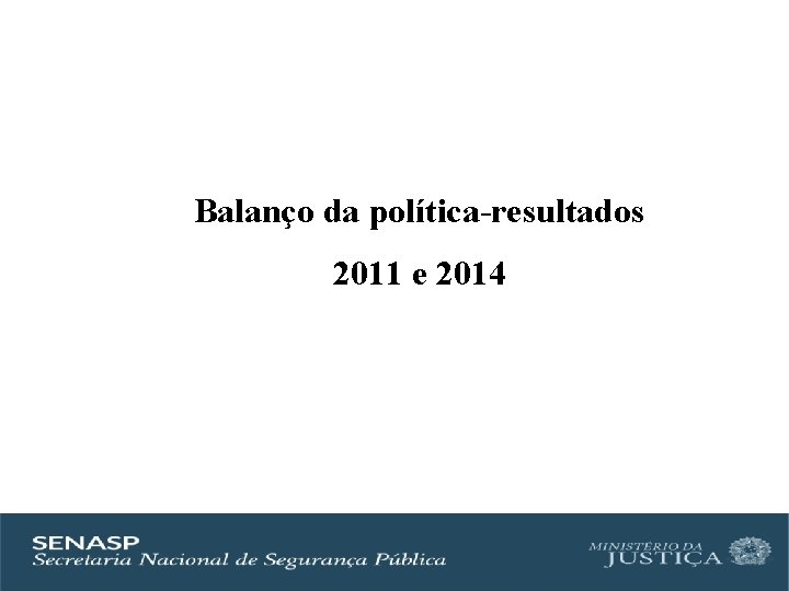 Balanço da política-resultados 2011 e 2014 