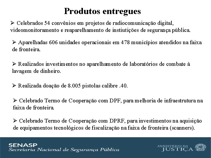 Produtos entregues Ø Celebrados 54 convênios em projetos de radiocomunicação digital, videomonitoramento e reaparelhamento