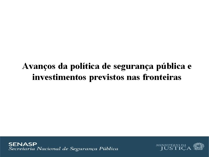 Avanços da política de segurança pública e investimentos previstos nas fronteiras 