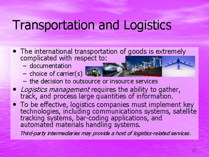 Transportation and Logistics • The international transportation of goods is extremely complicated with respect