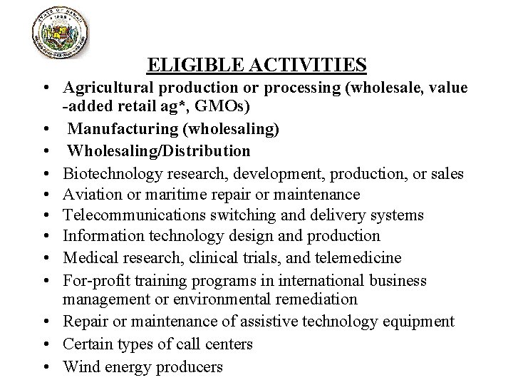 ELIGIBLE ACTIVITIES • Agricultural production or processing (wholesale, value -added retail ag*, GMOs) •