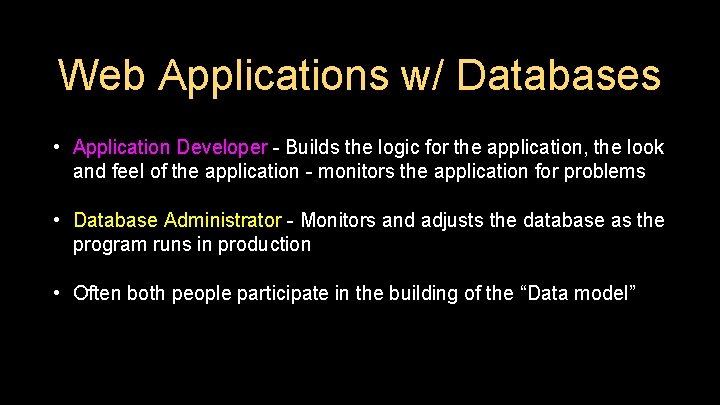 Web Applications w/ Databases • Application Developer - Builds the logic for the application,