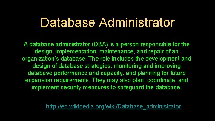 Database Administrator A database administrator (DBA) is a person responsible for the design, implementation,