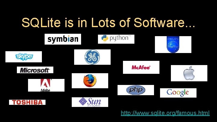 SQLite is in Lots of Software. . . http: //www. sqlite. org/famous. html 