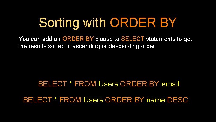 Sorting with ORDER BY You can add an ORDER BY clause to SELECT statements