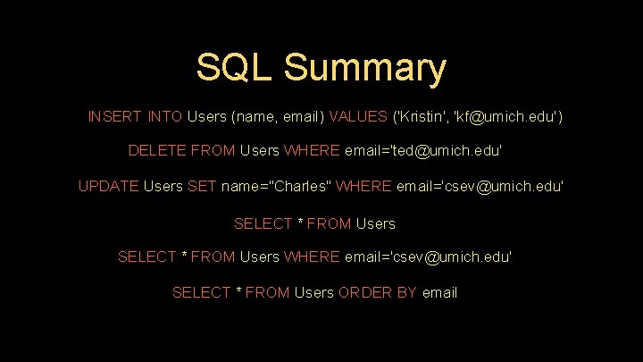 SQL Summary INSERT INTO Users (name, email) VALUES ('Kristin', 'kf@umich. edu') DELETE FROM Users