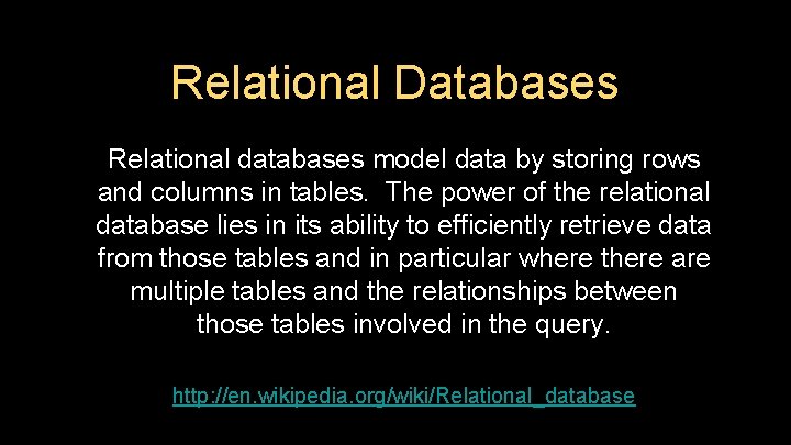 Relational Databases Relational databases model data by storing rows and columns in tables. The