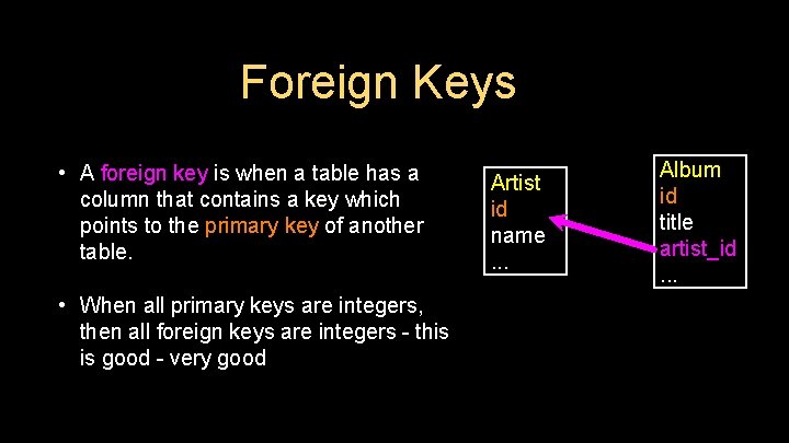 Foreign Keys • A foreign key is when a table has a column that