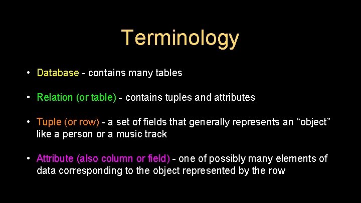 Terminology • Database - contains many tables • Relation (or table) - contains tuples