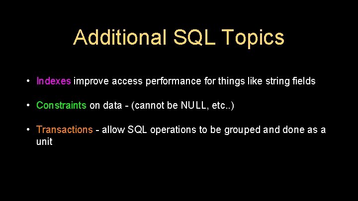 Additional SQL Topics • Indexes improve access performance for things like string fields •