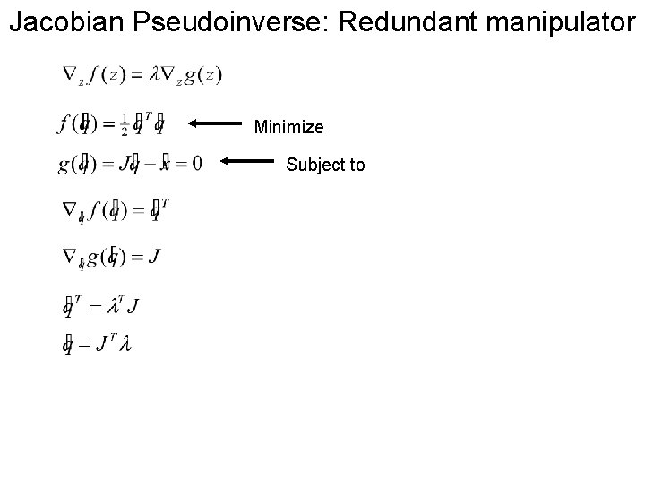 Jacobian Pseudoinverse: Redundant manipulator Minimize Subject to 