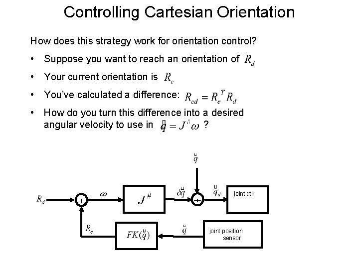 Controlling Cartesian Orientation How does this strategy work for orientation control? • Suppose you