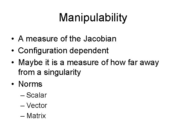 Manipulability • A measure of the Jacobian • Configuration dependent • Maybe it is