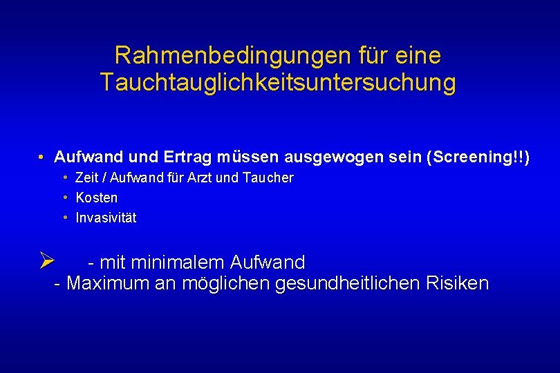 Rahmenbedingungen für eine Tauchtauglichkeitsuntersuchung • Aufwand und Ertrag müssen ausgewogen sein (Screening!!) • Zeit