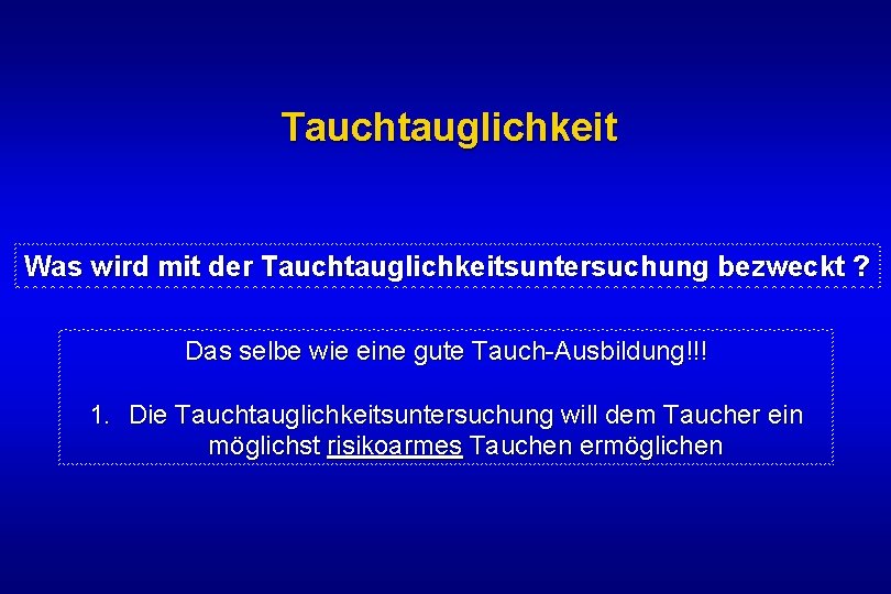 Tauchtauglichkeit Was wird mit der Tauchtauglichkeitsuntersuchung bezweckt ? Das selbe wie eine gute Tauch-Ausbildung!!!