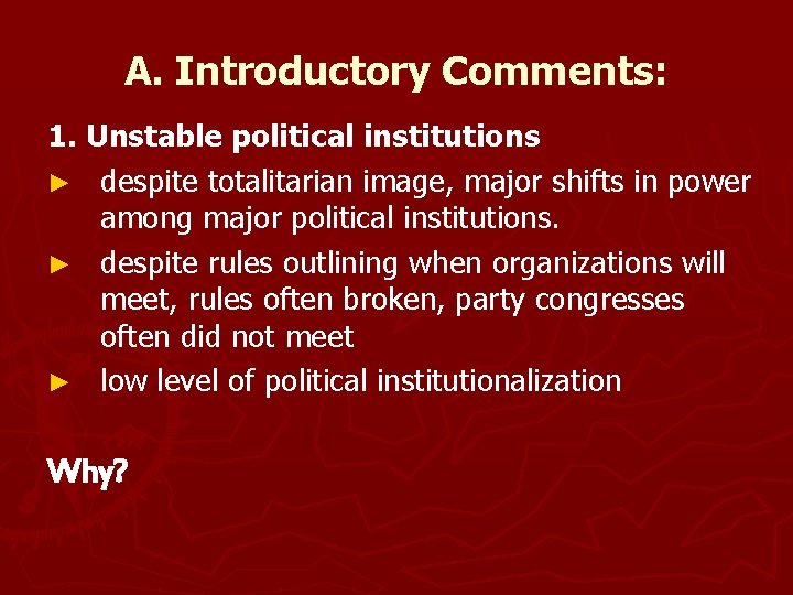 A. Introductory Comments: 1. Unstable political institutions ► despite totalitarian image, major shifts in