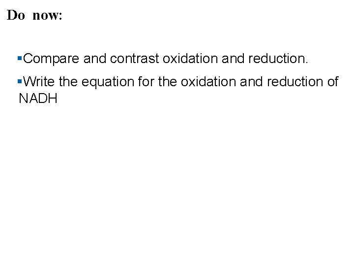 Do now: §Compare and contrast oxidation and reduction. §Write the equation for the oxidation