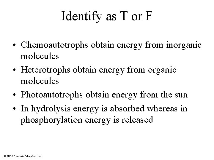 Identify as T or F • Chemoautotrophs obtain energy from inorganic molecules • Heterotrophs