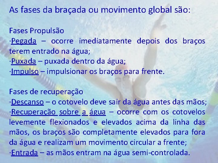 As fases da braçada ou movimento global são: Fases Propulsão ∙Pegada – ocorre imediatamente