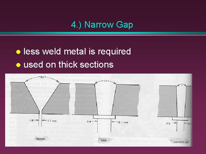 4. ) Narrow Gap less weld metal is required l used on thick sections