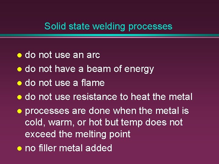 Solid state welding processes do not use an arc l do not have a