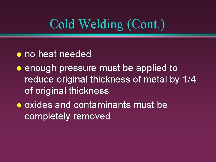 Cold Welding (Cont. ) no heat needed l enough pressure must be applied to