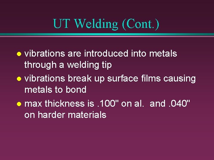 UT Welding (Cont. ) vibrations are introduced into metals through a welding tip l