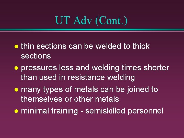 UT Adv (Cont. ) thin sections can be welded to thick sections l pressures