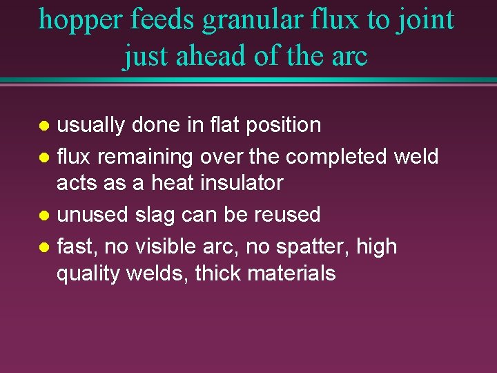 hopper feeds granular flux to joint just ahead of the arc usually done in