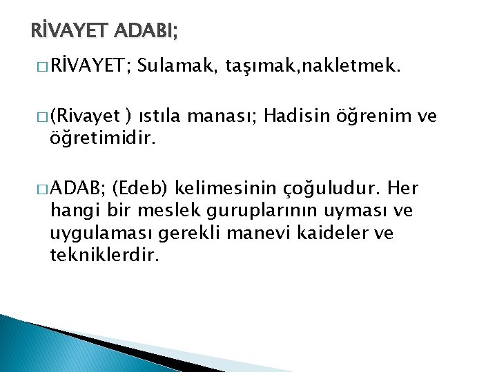 RİVAYET ADABI; � RİVAYET; Sulamak, taşımak, nakletmek. � (Rivayet ) ıstıla manası; Hadisin öğrenim