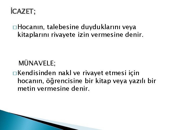 İCAZET; � Hocanın, talebesine duyduklarını veya kitaplarını rivayete izin vermesine denir. MÜNAVELE; � Kendisinden