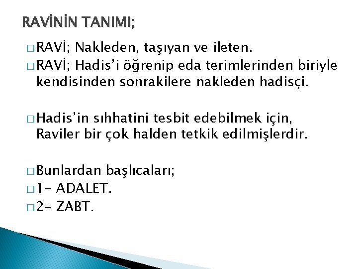 RAVİNİN TANIMI; � RAVİ; Nakleden, taşıyan ve ileten. � RAVİ; Hadis’i öğrenip eda terimlerinden