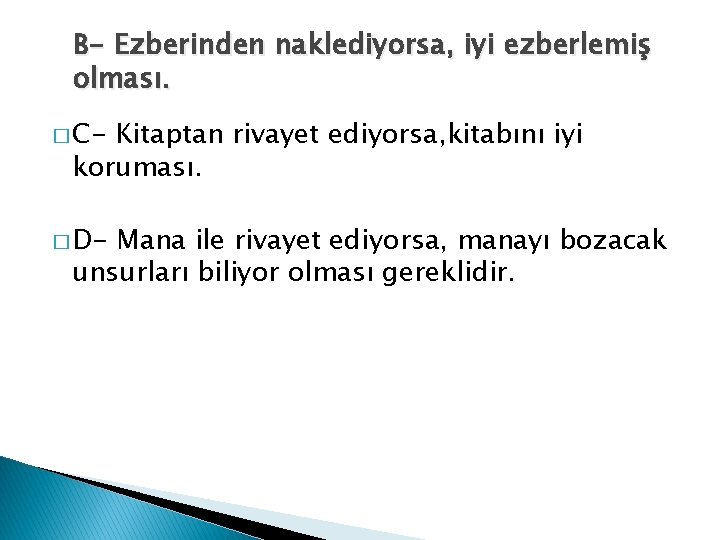 B- Ezberinden naklediyorsa, iyi ezberlemiş olması. � C- Kitaptan rivayet ediyorsa, kitabını iyi koruması. B- Ezberinden naklediyorsa, iyi ezberlemiş olması. � C- Kitaptan rivayet ediyorsa, kitabını iyi koruması.