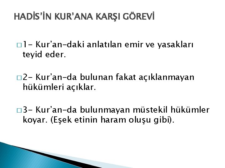 HADİS’İN KUR’ANA KARŞI GÖREVİ � 1 - Kur’an-daki anlatılan emir ve yasakları teyid eder. HADİS’İN KUR’ANA KARŞI GÖREVİ � 1 - Kur’an-daki anlatılan emir ve yasakları teyid eder.