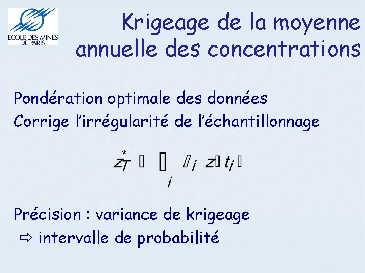 Krigeage de la moyenne annuelle des concentrations Pondération optimale des données Corrige l’irrégularité de