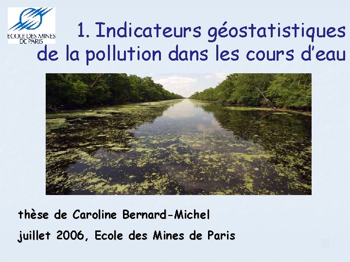 1. Indicateurs géostatistiques de la pollution dans les cours d’eau thèse de Caroline Bernard-Michel