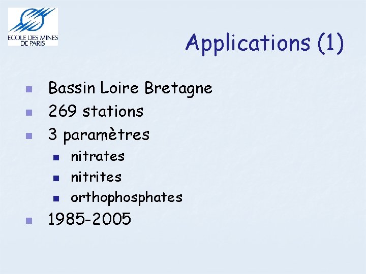 Applications (1) Bassin Loire Bretagne 269 stations 3 paramètres nitrates nitrites orthophosphates 1985 -2005