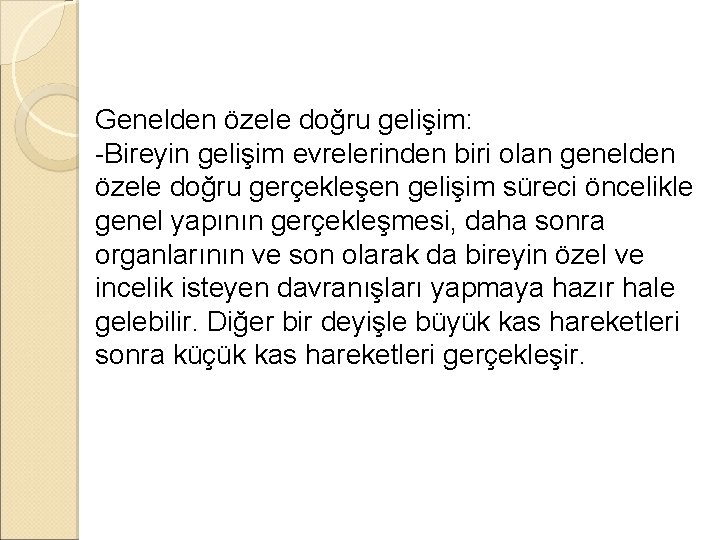 Genelden özele doğru gelişim: -Bireyin gelişim evrelerinden biri olan genelden özele doğru gerçekleşen gelişim