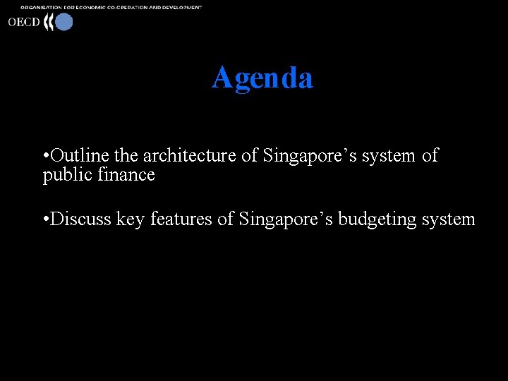 Agenda • Outline the architecture of Singapore’s system of public finance • Discuss key