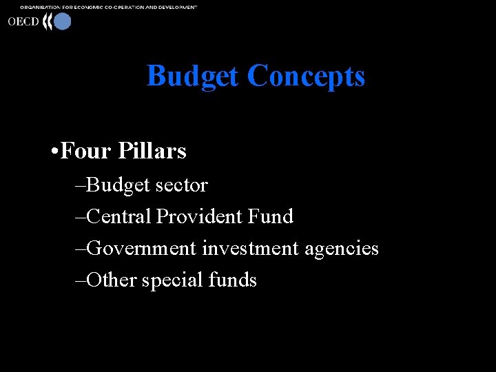 Budget Concepts • Four Pillars –Budget sector –Central Provident Fund –Government investment agencies –Other