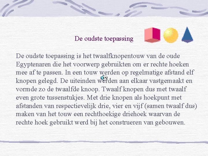 De oudste toepassing is het twaalfknopentouw van de oude Egyptenaren die het voorwerp gebruikten