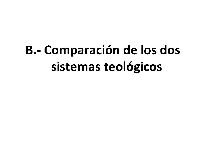 B. - Comparación de los dos sistemas teológicos 