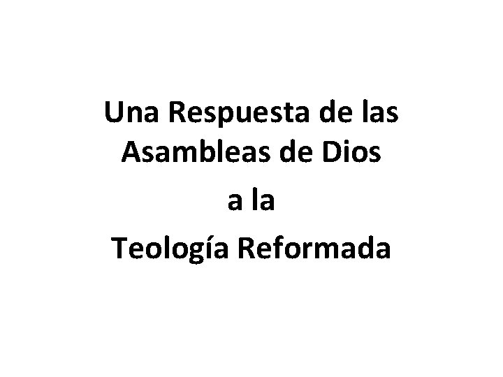 Una Respuesta de las Asambleas de Dios a la Teología Reformada 