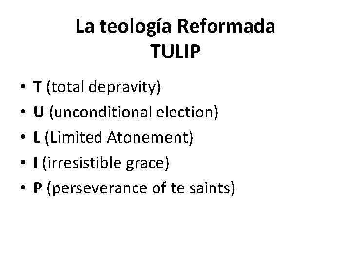 La teología Reformada TULIP • • • T (total depravity) U (unconditional election) L