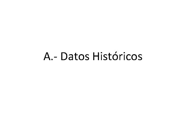 A. - Datos Históricos 